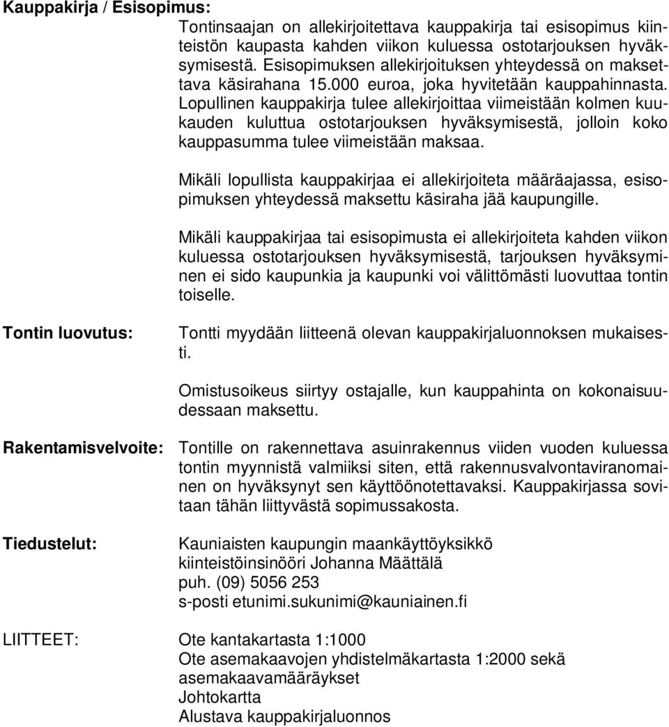 Lopullinen auppairja tulee alleirjoittaa viimeistään olmen uuauden uluttua ostotarjousen hyväsymisestä, jolloin oo auppasumma tulee viimeistään masaa.