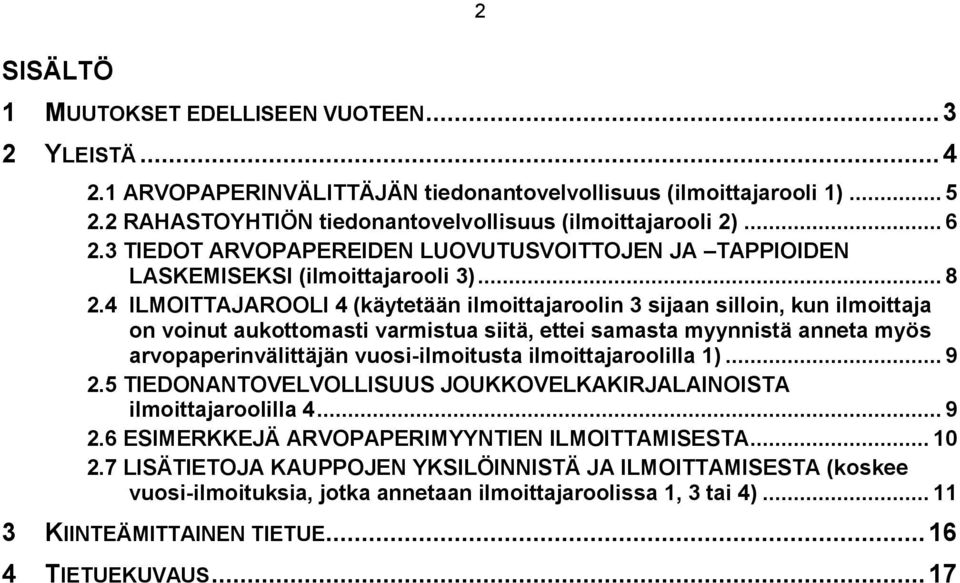 4 ILMOITTAJAROOLI 4 (käytetään ilmoittajaroolin 3 sijaan silloin, kun ilmoittaja on voinut aukottomasti varmistua siitä, ettei samasta myynnistä anneta myös arvopaperinvälittäjän vuosi-ilmoitusta