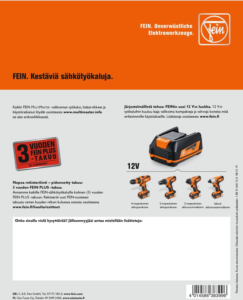 fi VUODEN FEIN PLUS -TAKUU 3SIS. LITIUMIONIAKUT Nopea rekisteröinti pidennetty takuu: 3 vuoden FEIN PLUS -takuu. Annamme kaikille FEIN-sähkötyökaluille kolmen (3) vuoden FEIN PLUS -takuun.