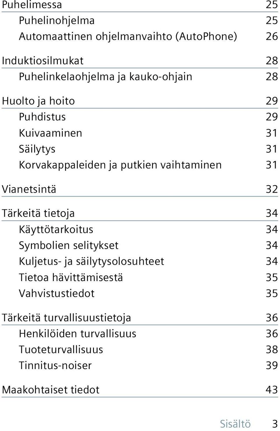 tietoja 34 Käyttötarkoitus 34 Symbolien selitykset 34 Kuljetus- ja säilytysolosuhteet 34 Tietoa hävittämisestä 35 Vahvistustiedot