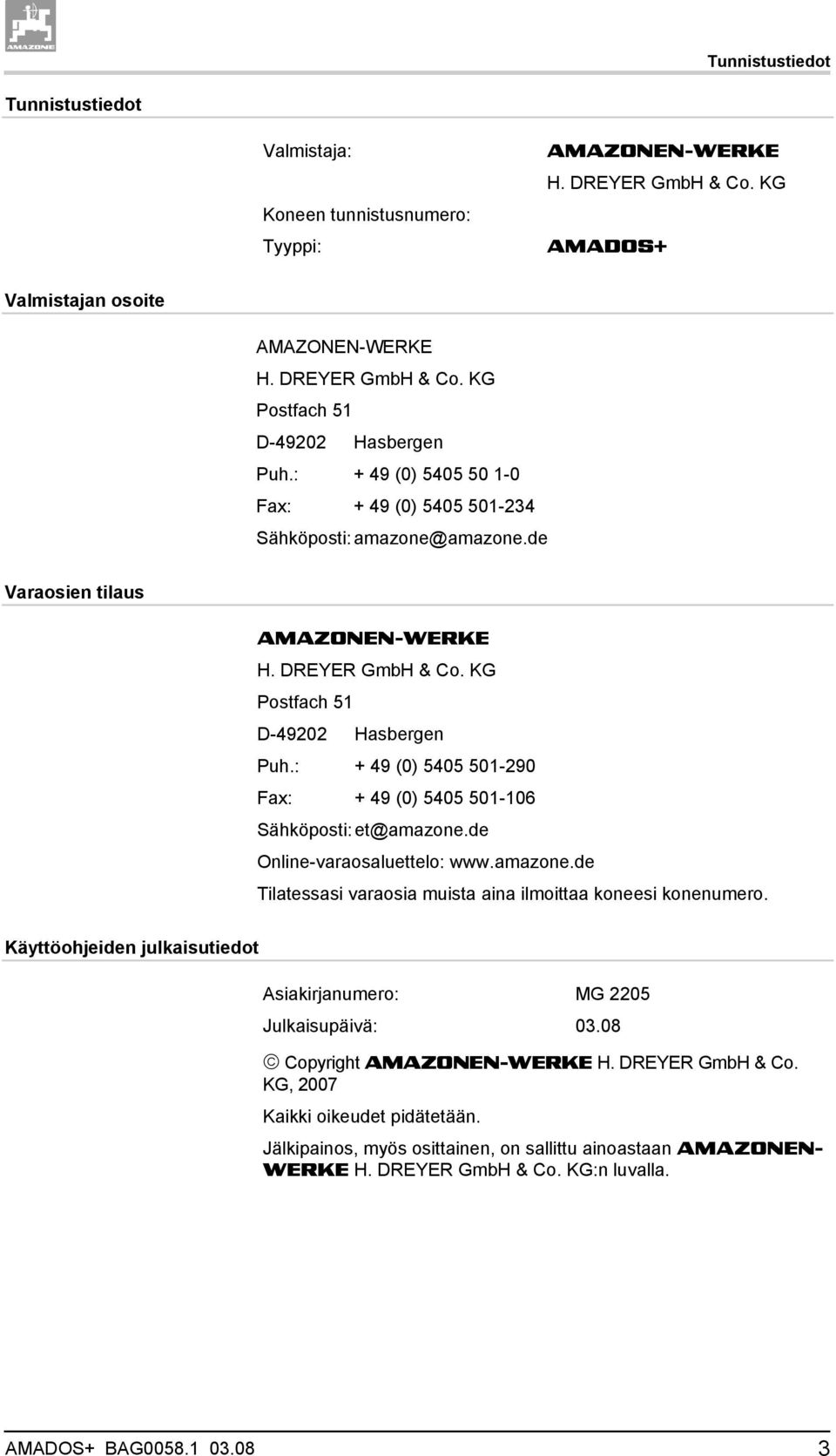 : + 49 (0) 5405 501-290 Fax: + 49 (0) 5405 501-106 Sähköposti: et@amazone.de Online-varaosaluettelo: www.amazone.de Tilatessasi varaosia muista aina ilmoittaa koneesi konenumero.