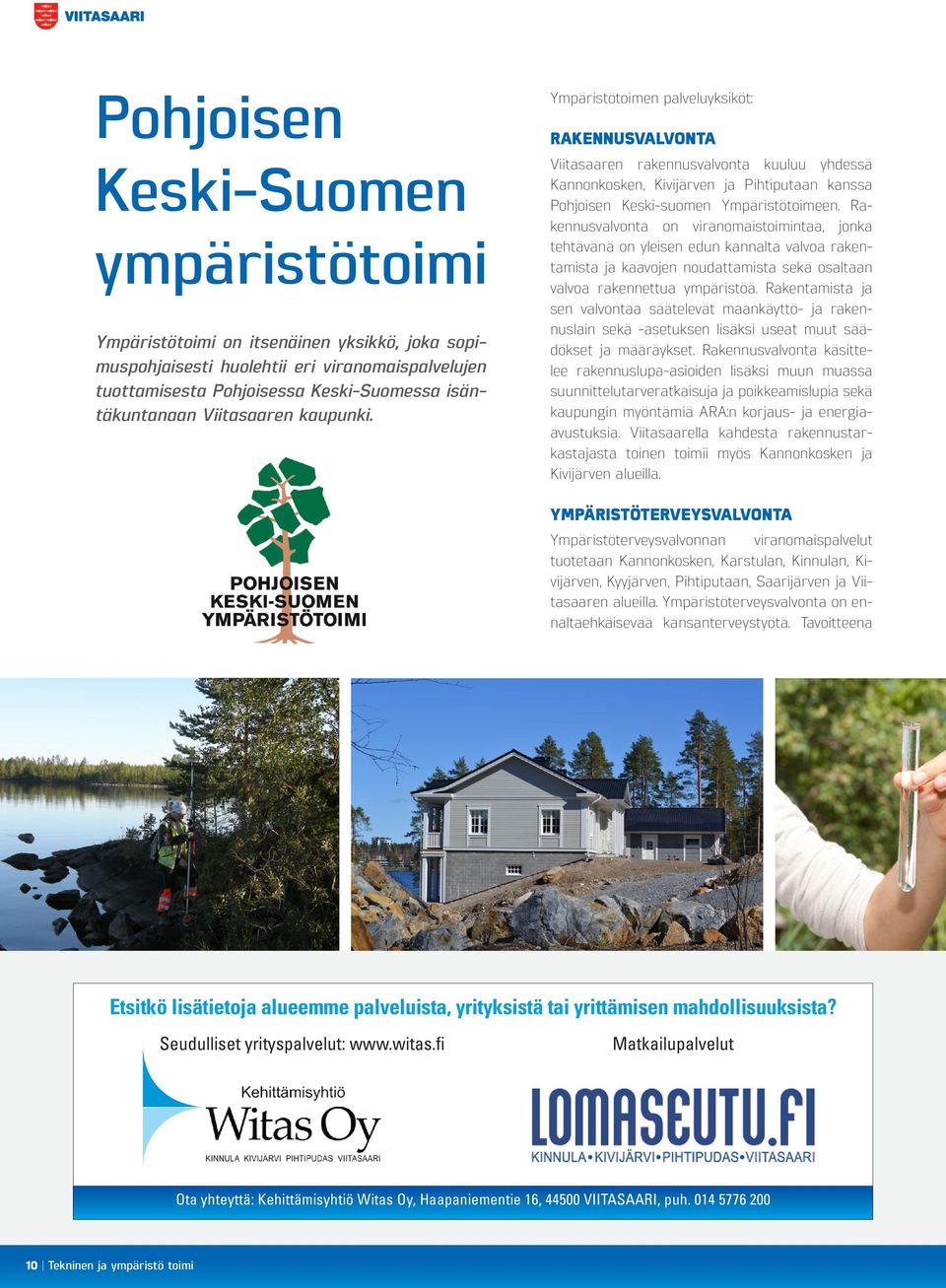 Ympäristötoimen palveluyksiköt: RAKENNUSVALVONTA Viitasaaren rakennusvalvonta kuuluu yhdessä Kannonkosken, Kivijärven ja Pihtiputaan kanssa Pohjoisen Keski-suomen Ympäristötoimeen.