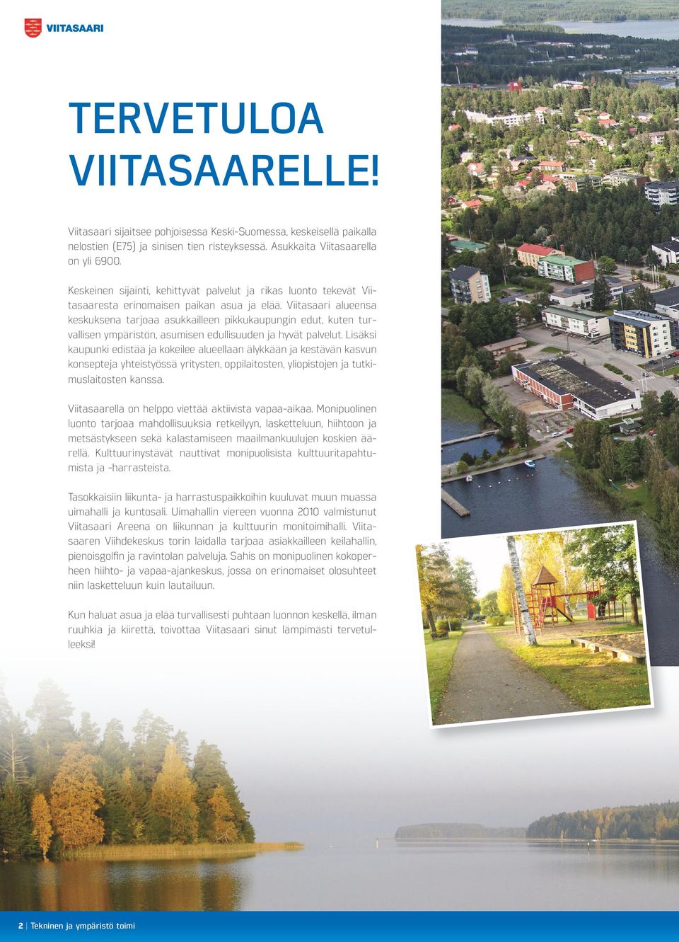 Viitasaari alueensa keskuksena tarjoaa asukkailleen pikkukaupungin edut, kuten turvallisen ympäristön, asumisen edullisuuden ja hyvät palvelut.