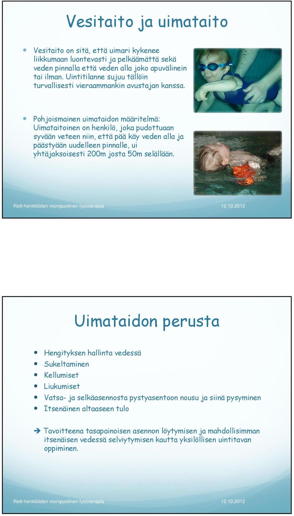 Pohjoismainen uimataidon määritelmä: Uimataitoinen on henkilö, joka pudottuaan syvään veteen niin, että pää käy veden alla ja päästyään uudelleen pinnalle, ui yhtäjaksoisesti 200m josta