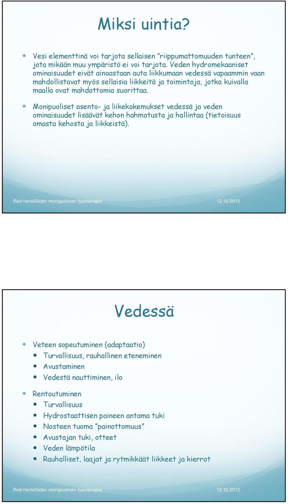 suorittaa. Monipuoliset asento- ja liikekokemukset vedessä ja veden ominaisuudet lisäävät kehon hahmotusta ja hallintaa (tietoisuus omasta kehosta ja liikkeistä).