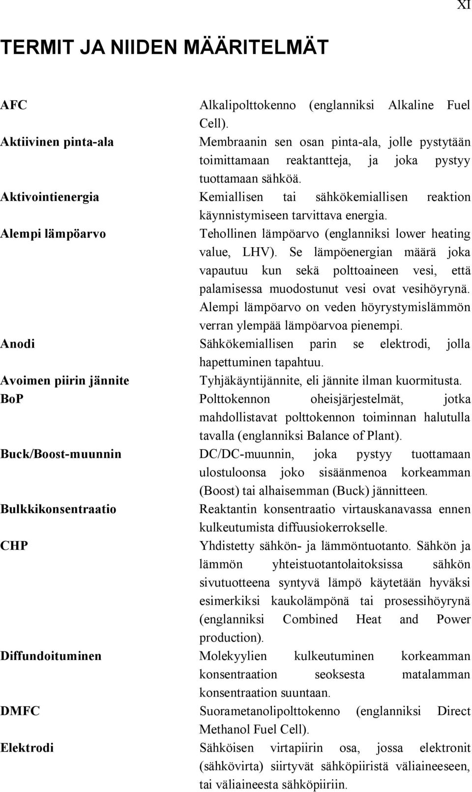 Aktivointienergia Kemiallisen tai sähkökemiallisen reaktion käynnistymiseen tarvittava energia. Alempi lämpöarvo Tehollinen lämpöarvo (englanniksi lower heating value, LHV).