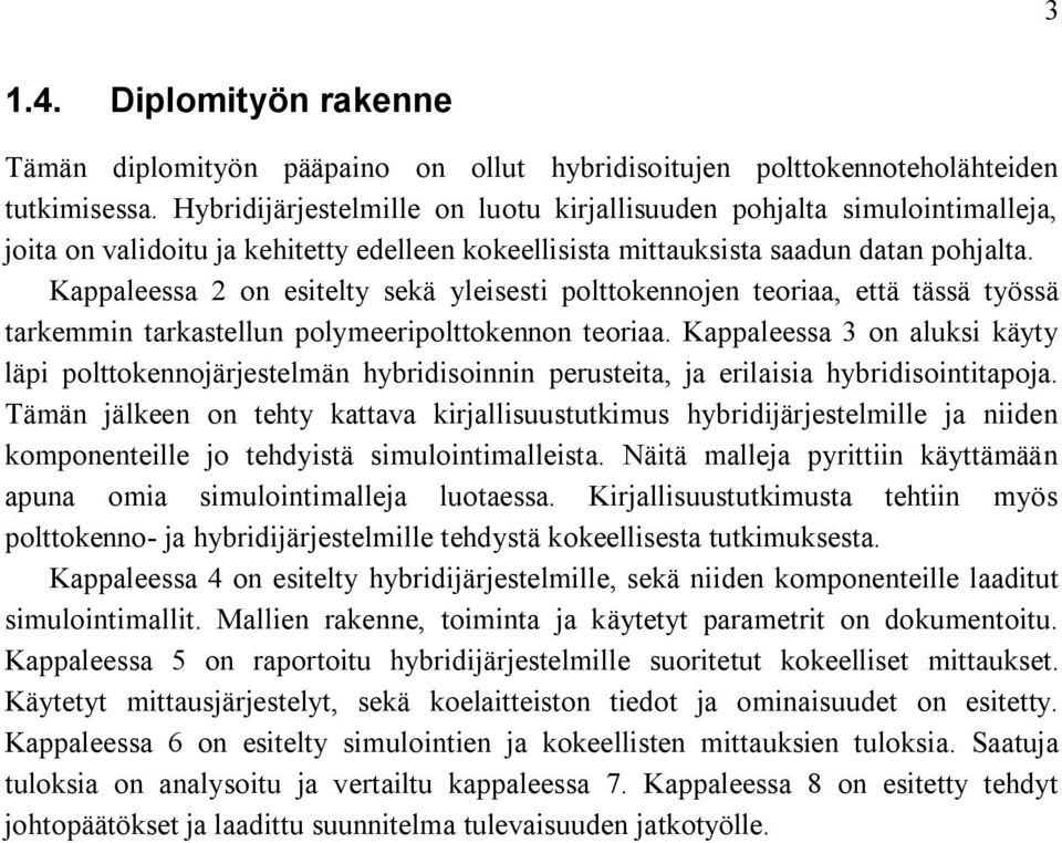 Kappaleessa 2 on esitelty sekä yleisesti polttokennojen teoriaa, että tässä työssä tarkemmin tarkastellun polymeeripolttokennon teoriaa.