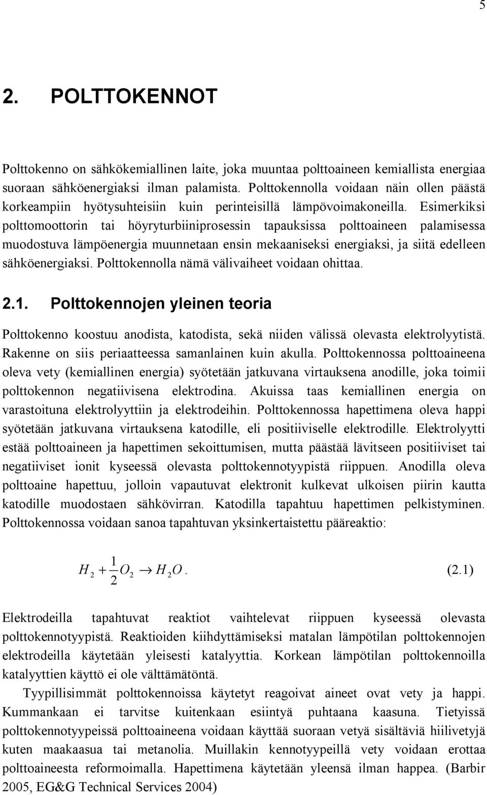 Esimerkiksi polttomoottorin tai höyryturbiiniprosessin tapauksissa polttoaineen palamisessa muodostuva lämpöenergia muunnetaan ensin mekaaniseksi energiaksi, ja siitä edelleen sähköenergiaksi.