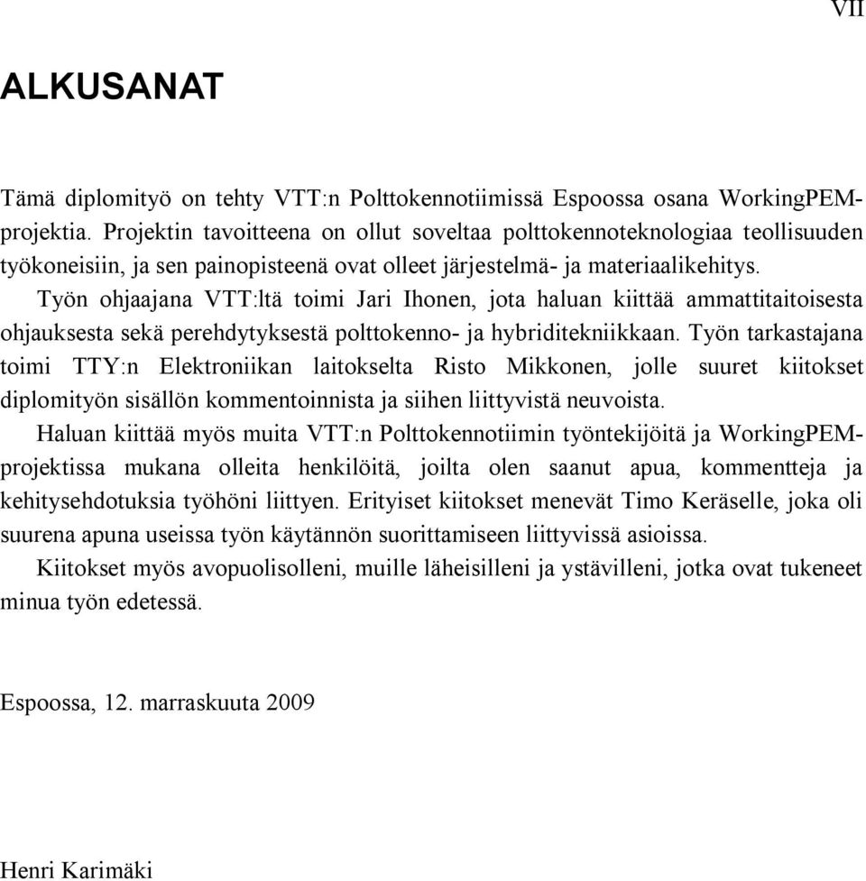 Työn ohjaajana VTT:ltä toimi Jari Ihonen, jota haluan kiittää ammattitaitoisesta ohjauksesta sekä perehdytyksestä polttokenno- ja hybriditekniikkaan.