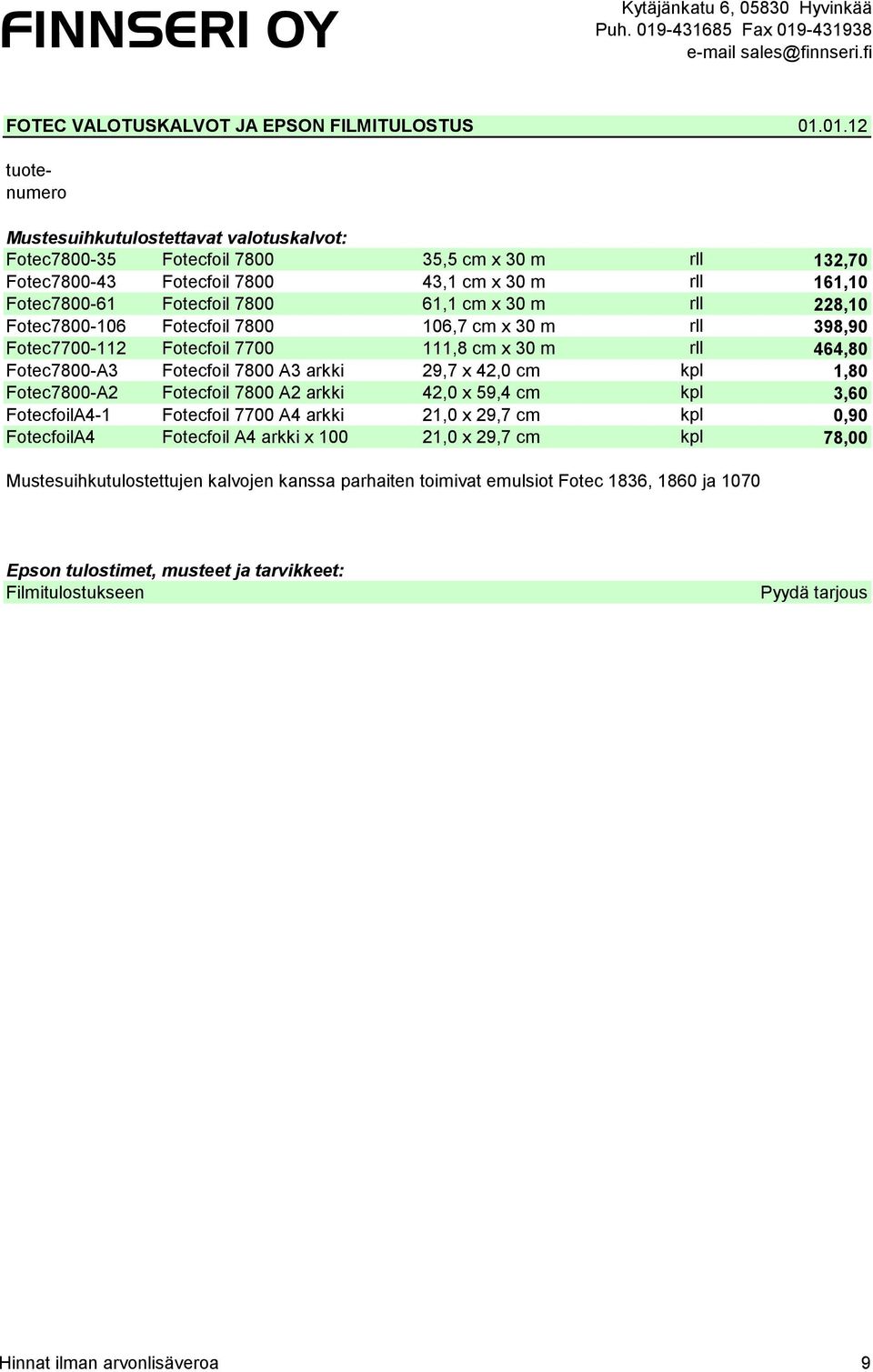 cm x 30 m rll 228,10 Fotec7800-106 Fotecfoil 7800 106,7 cm x 30 m rll 398,90 Fotec7700-112 Fotecfoil 7700 111,8 cm x 30 m rll 464,80 Fotec7800-A3 Fotecfoil 7800 A3 arkki 29,7 x 42,0 cm kpl 1,80