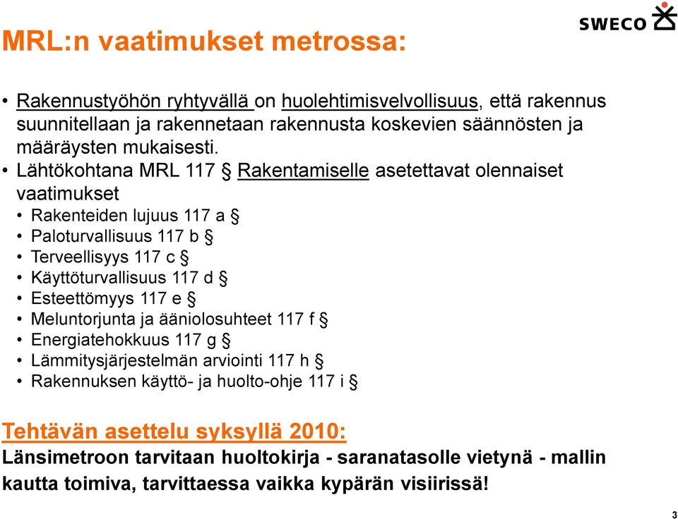 Lähtökohtana MRL 117 Rakentamiselle asetettavat olennaiset vaatimukset Rakenteiden lujuus 117 a Paloturvallisuus 117 b Terveellisyys 117 c Käyttöturvallisuus 117 d