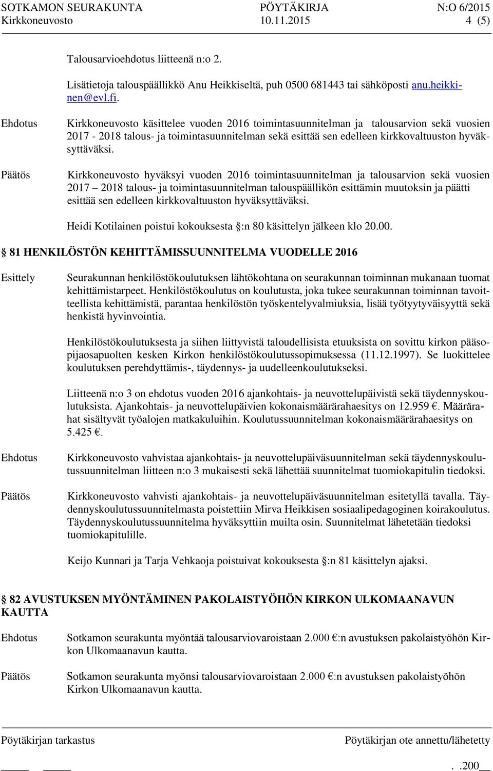 Kirkkoneuvosto hyväksyi vuoden 2016 toimintasuunnitelman ja talousarvion sekä vuosien 2017 2018 talous- ja toimintasuunnitelman talouspäällikön esittämin muutoksin ja päätti esittää sen edelleen