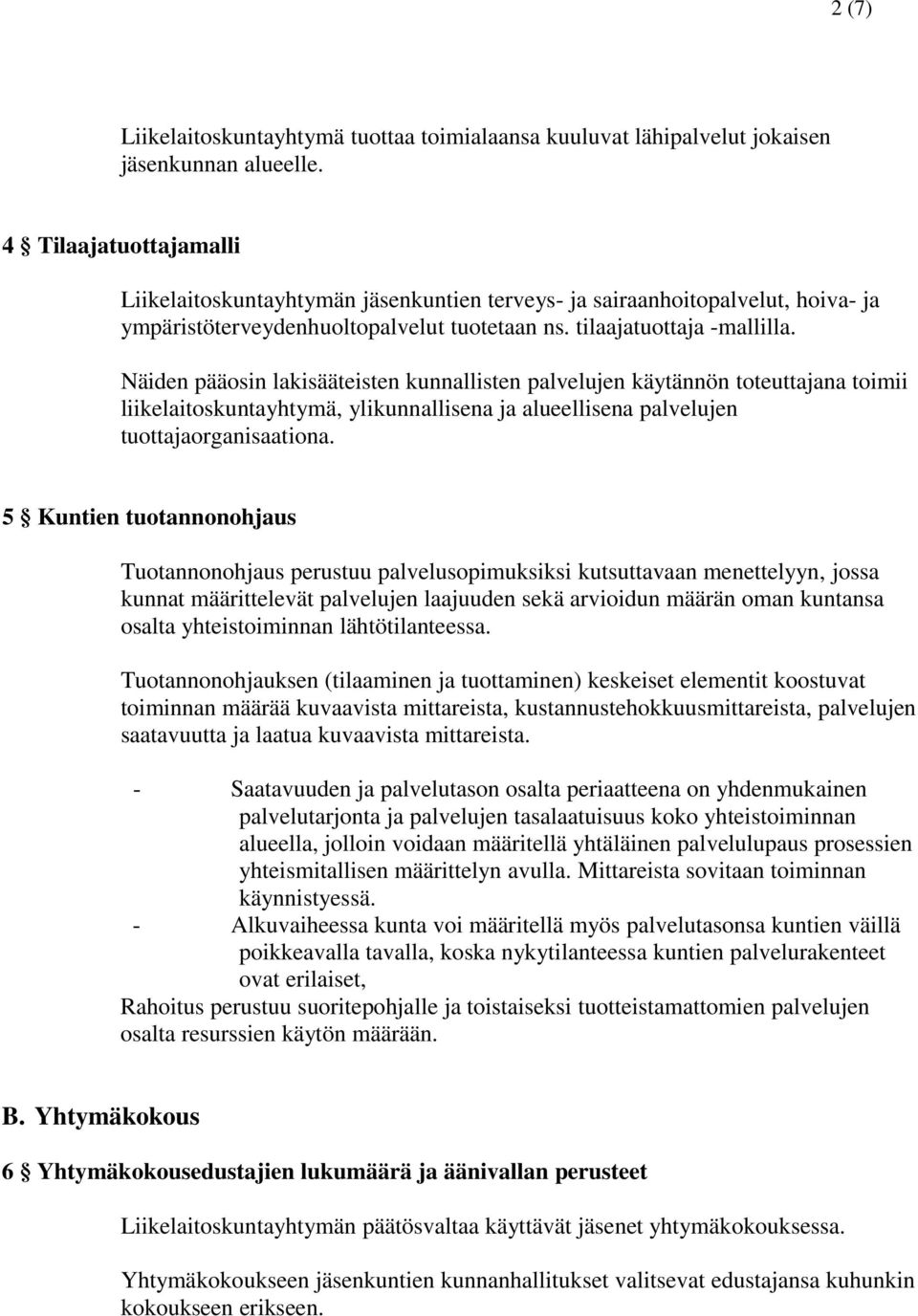 Näiden pääosin lakisääteisten kunnallisten palvelujen käytännön toteuttajana toimii liikelaitoskuntayhtymä, ylikunnallisena ja alueellisena palvelujen tuottajaorganisaationa.