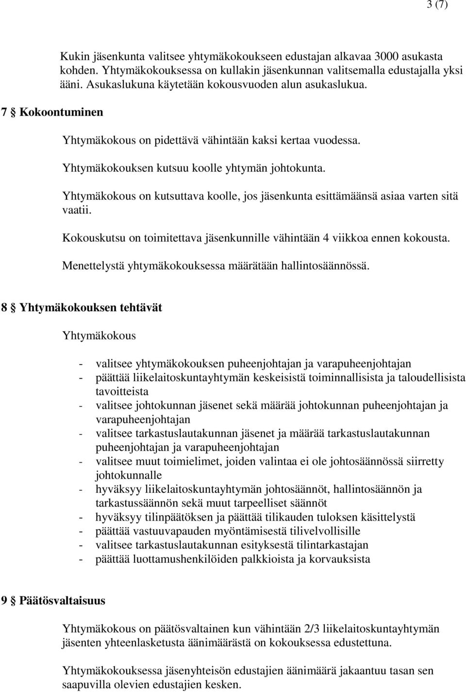 Yhtymäkokous on kutsuttava koolle, jos jäsenkunta esittämäänsä asiaa varten sitä vaatii. Kokouskutsu on toimitettava jäsenkunnille vähintään 4 viikkoa ennen kokousta.