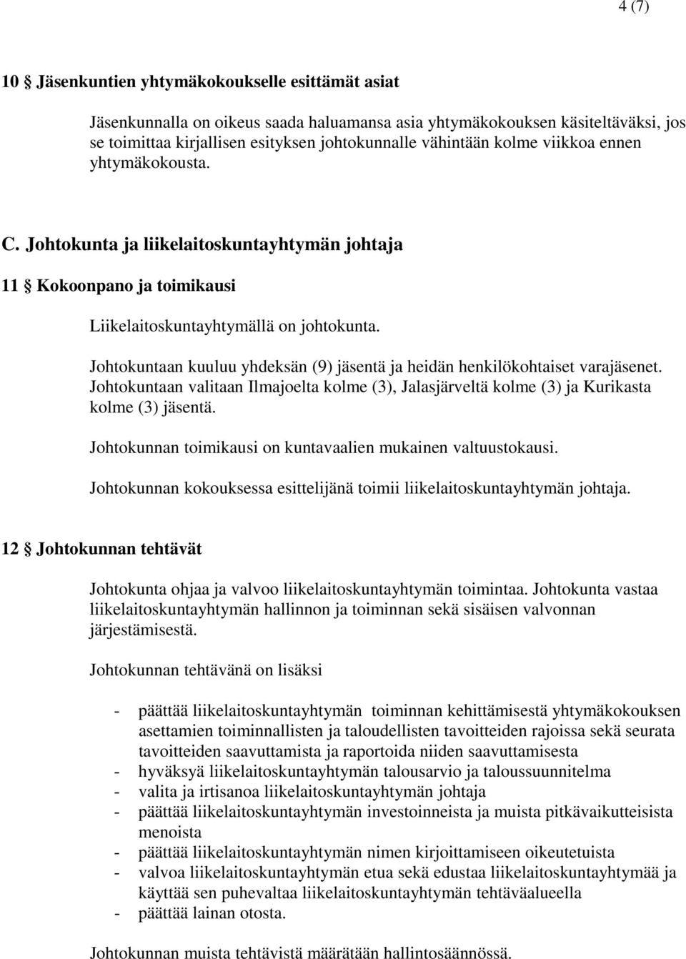 Johtokuntaan kuuluu yhdeksän (9) jäsentä ja heidän henkilökohtaiset varajäsenet. Johtokuntaan valitaan Ilmajoelta kolme (3), Jalasjärveltä kolme (3) ja Kurikasta kolme (3) jäsentä.