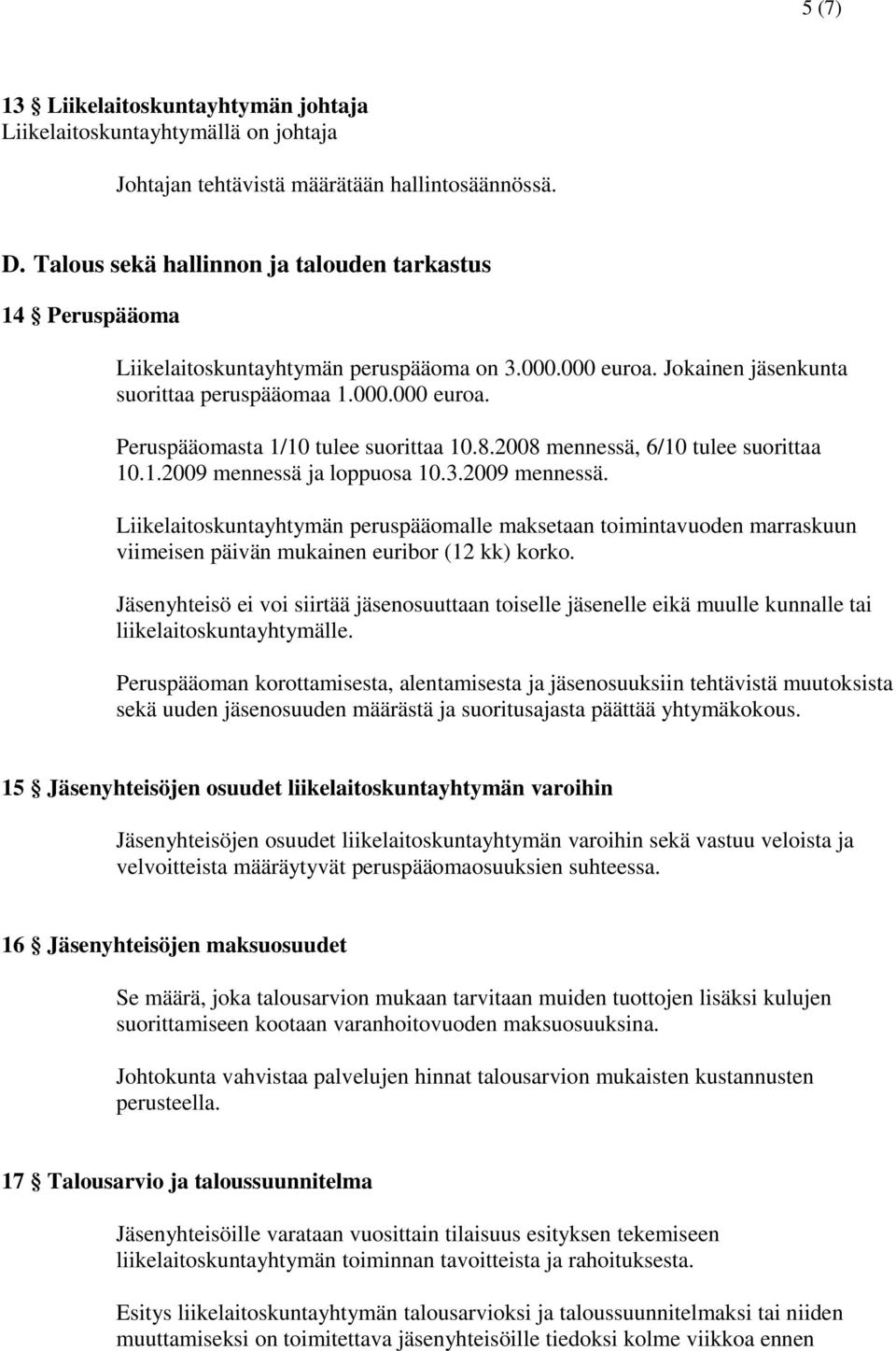 8.2008 mennessä, 6/10 tulee suorittaa 10.1.2009 mennessä ja loppuosa 10.3.2009 mennessä. Liikelaitoskuntayhtymän peruspääomalle maksetaan toimintavuoden marraskuun viimeisen päivän mukainen euribor (12 kk) korko.