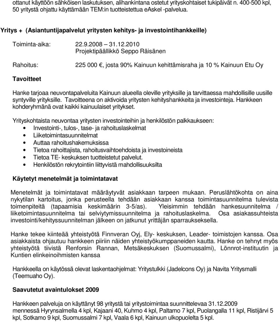 2010 Projektipäällikkö Seppo Räisänen Rahoitus: 225 000, josta 90% Kainuun kehittämisraha ja 10 % Kainuun Etu Oy Hanke tarjoaa neuvontapalveluita Kainuun alueella oleville yrityksille ja tarvittaessa