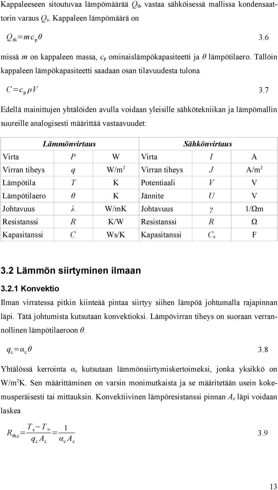 7 Edellä mainittujen yhtälöiden avulla voidaan yleisille sähkötekniikan ja lämpömallin suureille analogisesti määrittää vastaavuudet: Lämmönvirtaus Sähkönvirtaus Virta P W Virta I A Virran tiheys q