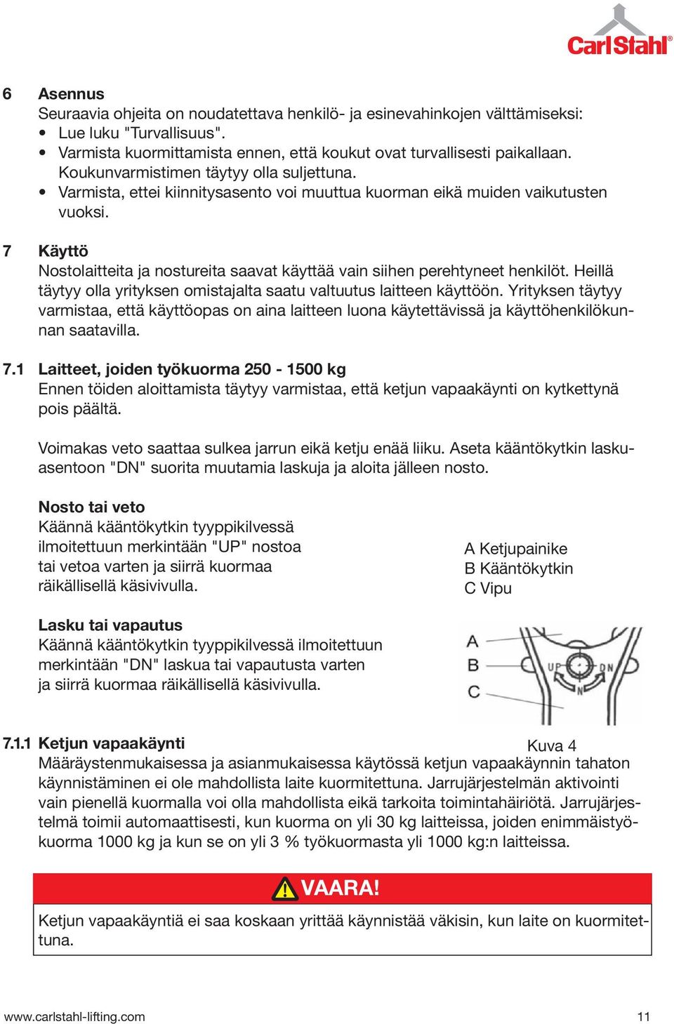 Käyttö Nostolaitteita ja nostureita saavat käyttää vain siihen perehtyneet henkilöt. Heillä täytyy olla yrityksen omistajalta saatu valtuutus laitteen käyttöön.