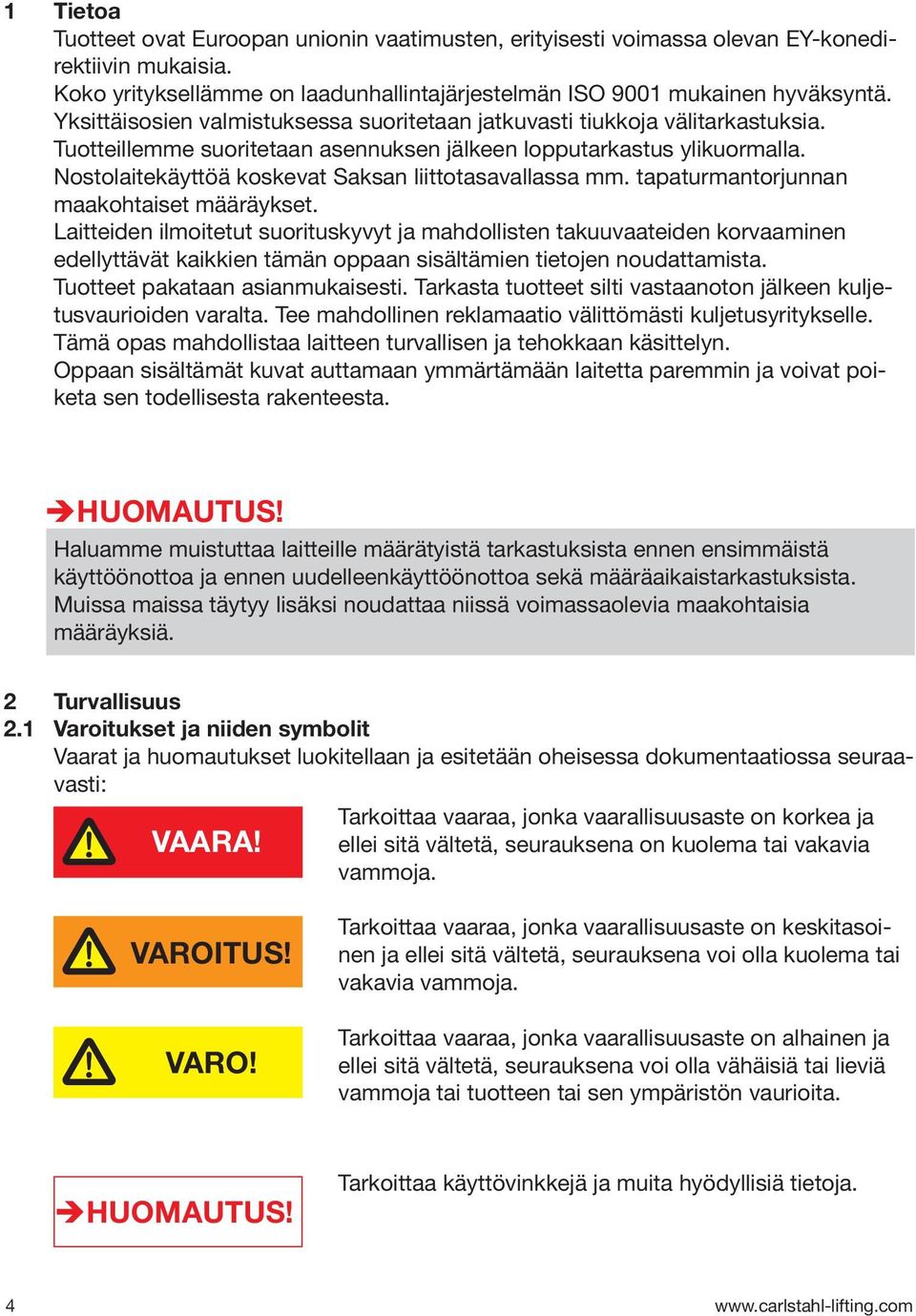 Nostolaitekäyttöä koskevat Saksan liittotasavallassa mm. tapaturmantorjunnan maakohtaiset määräykset.