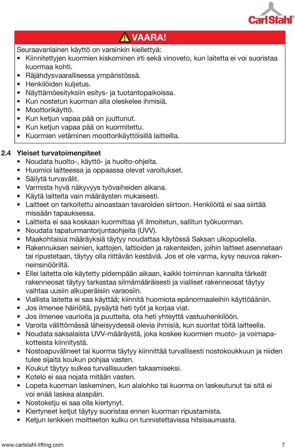 Kun ketjun vapaa pää on kuormitettu. Kuormien vetäminen moottorikäyttöisillä laitteilla. 2.4 Yleiset turvatoimenpiteet Noudata huolto-, käyttö- ja huolto-ohjeita.