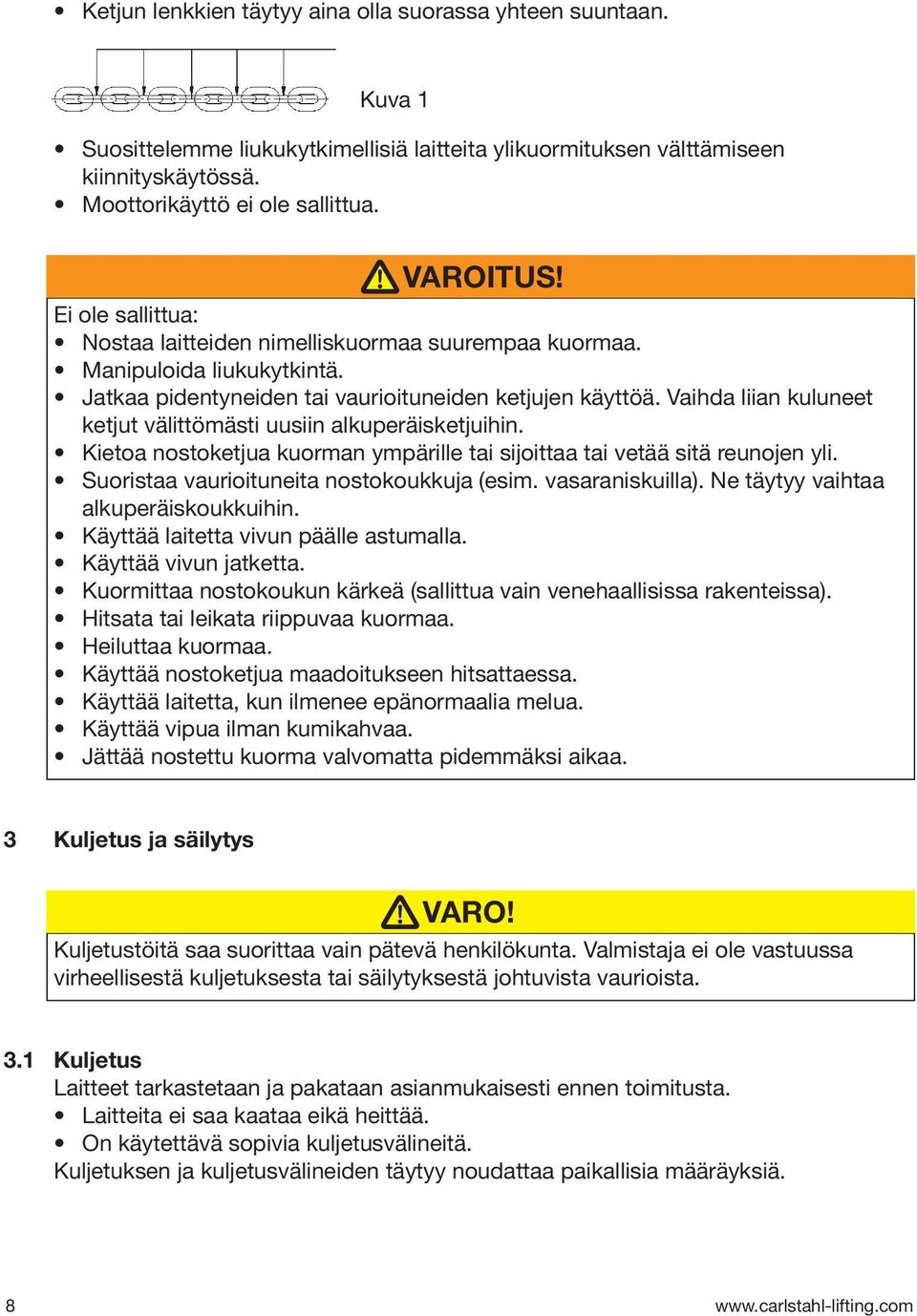 Vaihda liian kuluneet ketjut välittömästi uusiin alkuperäisketjuihin. Kietoa nostoketjua kuorman ympärille tai sijoittaa tai vetää sitä reunojen yli. Suoristaa vaurioituneita nostokoukkuja (esim.