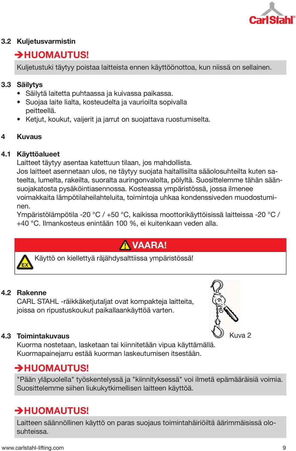 Kuvaus Käyttöalueet Laitteet täytyy asentaa katettuun tilaan, jos mahdollista.