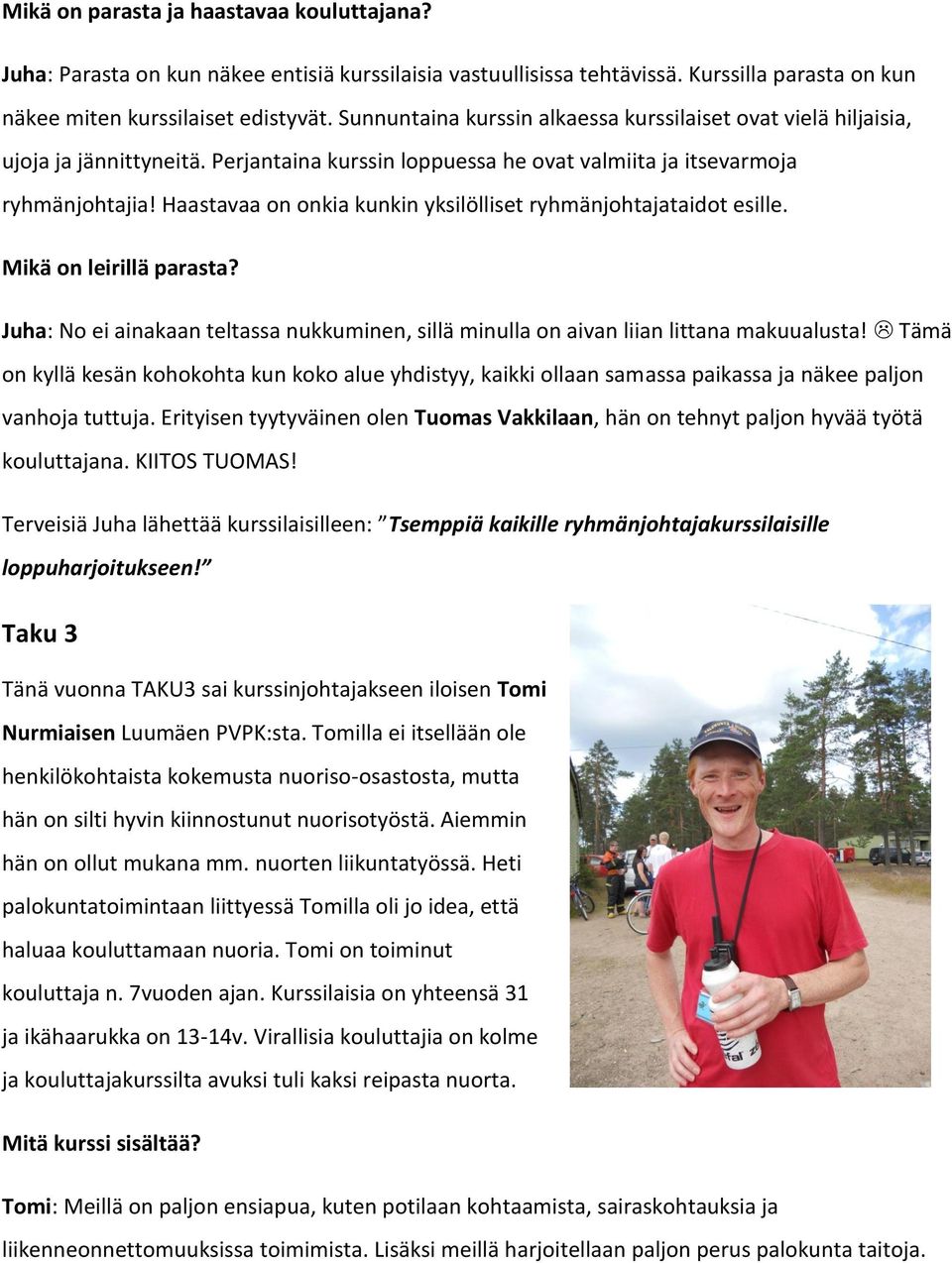 Haastavaa on onkia kunkin yksilölliset ryhmänjohtajataidot esille. Mikä on leirillä parasta? Juha: No ei ainakaan teltassa nukkuminen, sillä minulla on aivan liian littana makuualusta!