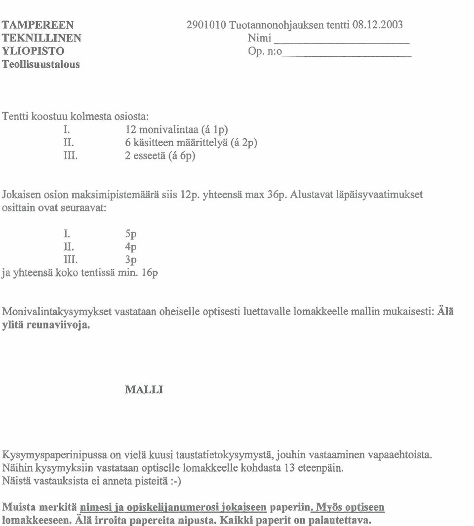 2 esseetä (á 6p) Jokaisen osion maksimipistemäärä siis 12p. yhteensä max 36p. Alustavat läpaisyvaatimukset osittain ovat seuraavat: 1. 5~ II. 4~ 111. 3~ ja yhteensii koko tentissä min.