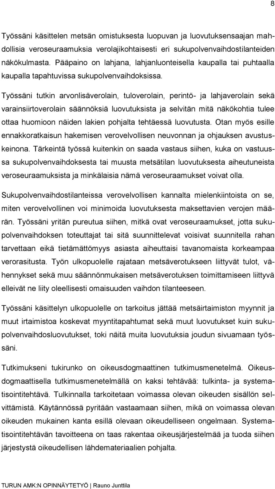 Työssäni tutkin arvonlisäverolain, tuloverolain, perintö- ja lahjaverolain sekä varainsiirtoverolain säännöksiä luovutuksista ja selvitän mitä näkökohtia tulee ottaa huomioon näiden lakien pohjalta