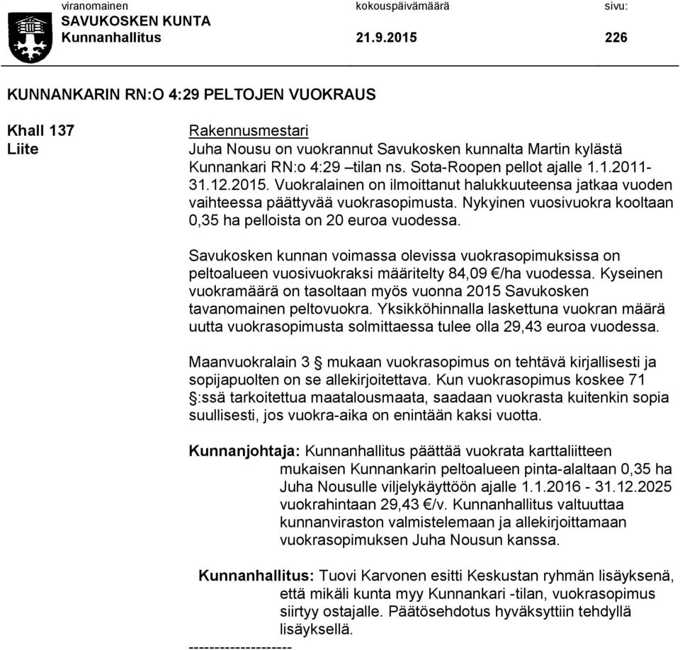 Nykyinen vuosivuokra kooltaan 0,35 ha pelloista on 20 euroa vuodessa. Savukosken kunnan voimassa olevissa vuokrasopimuksissa on peltoalueen vuosivuokraksi määritelty 84,09 /ha vuodessa.