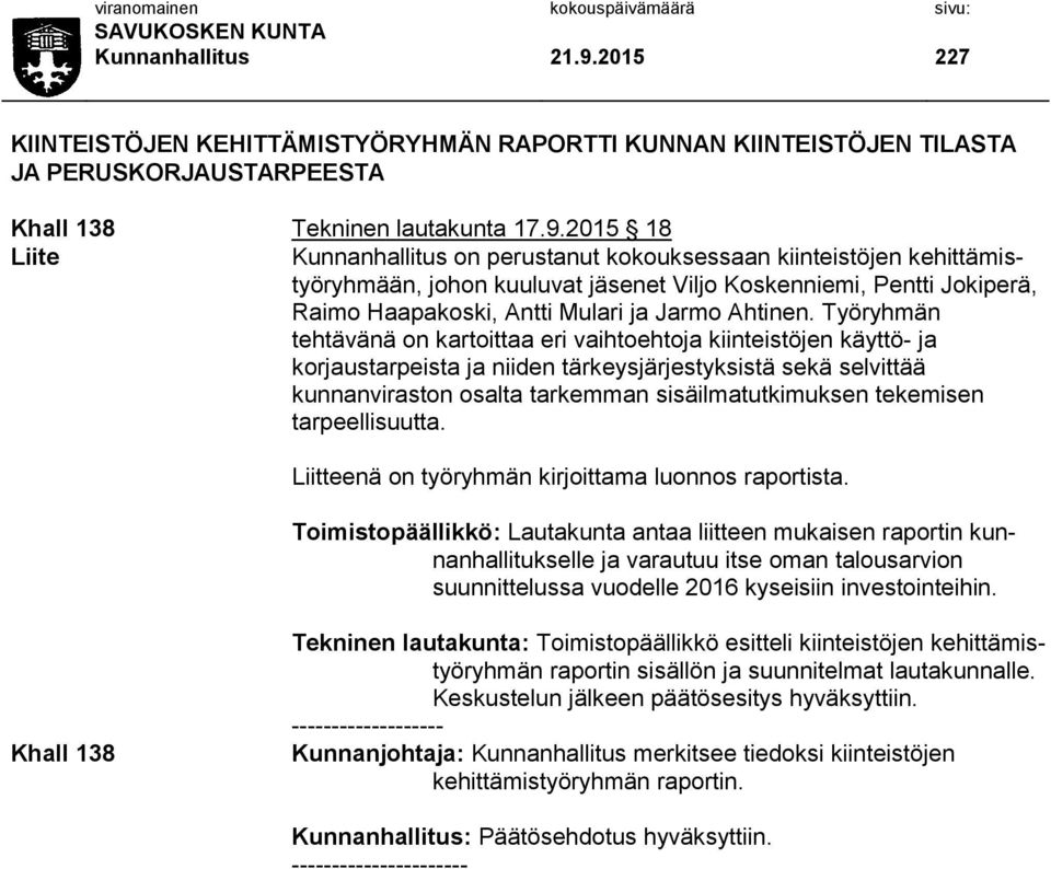 2015 18 Liite Kunnanhallitus on perustanut kokouksessaan kiinteistöjen kehittämistyöryhmään, johon kuuluvat jäsenet Viljo Koskenniemi, Pentti Jokiperä, Raimo Haapakoski, Antti Mulari ja Jarmo Ahtinen.