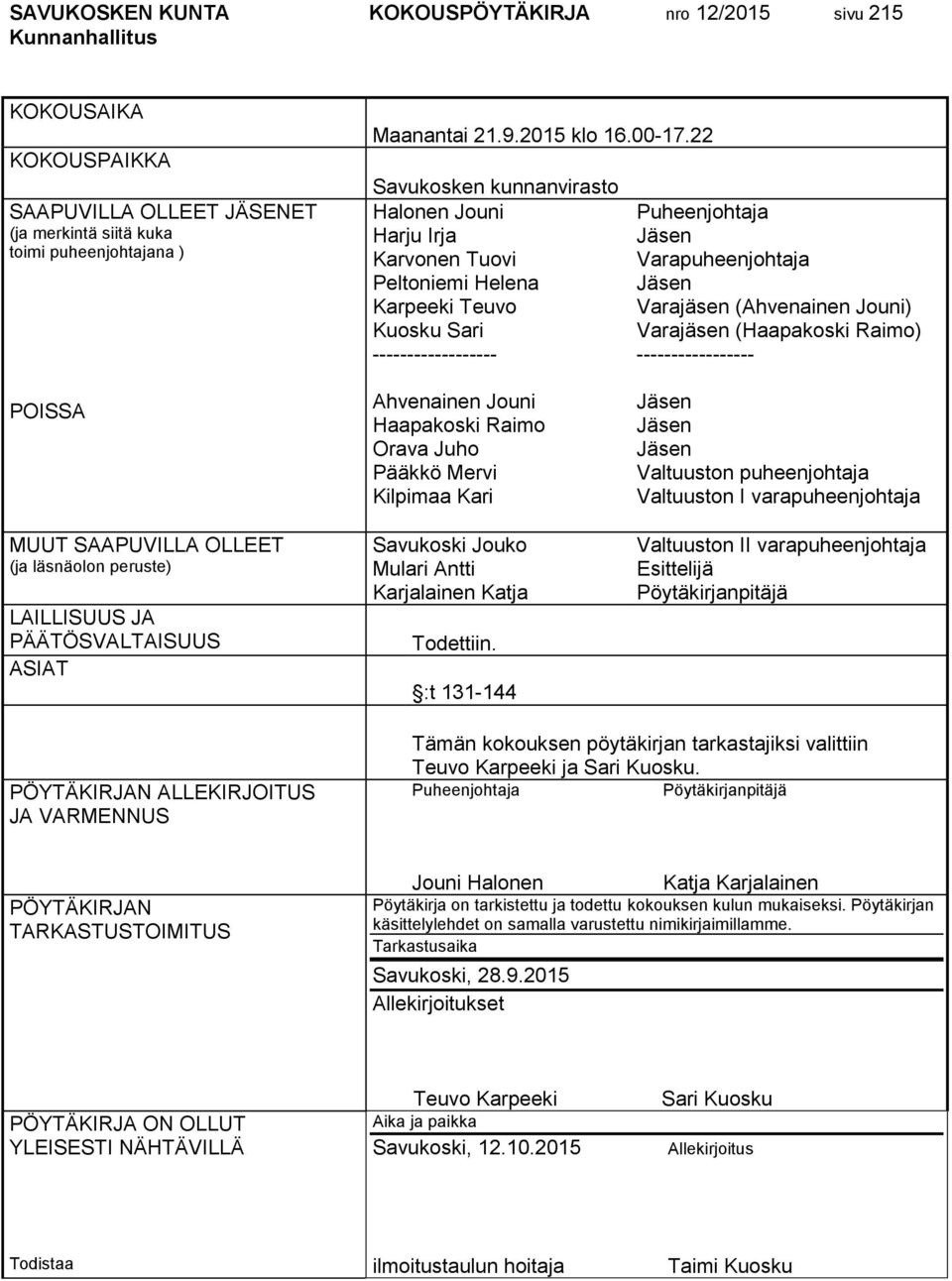 Jouni) Varajäsen (Haapakoski Raimo) ----------------- POISSA MUUT SAAPUVILLA OLLEET (ja läsnäolon peruste) LAILLISUUS JA PÄÄTÖSVALTAISUUS ASIAT Ahvenainen Jouni Haapakoski Raimo Orava Juho Pääkkö