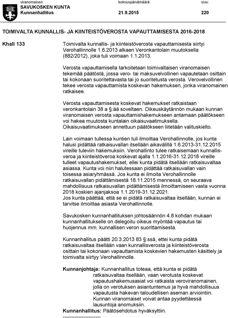 Verosta vapauttamisella tarkoitetaan toimivaltaisen viranomaisen tekemää päätöstä, jossa vero- tai maksuvelvollinen vapautetaan osittain tai kokonaan suoritettavasta tai jo suoritetusta verosta.