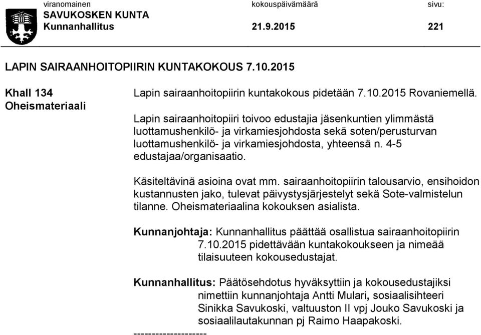 4-5 edustajaa/organisaatio. Käsiteltävinä asioina ovat mm. sairaanhoitopiirin talousarvio, ensihoidon kustannusten jako, tulevat päivystysjärjestelyt sekä Sote-valmistelun tilanne.