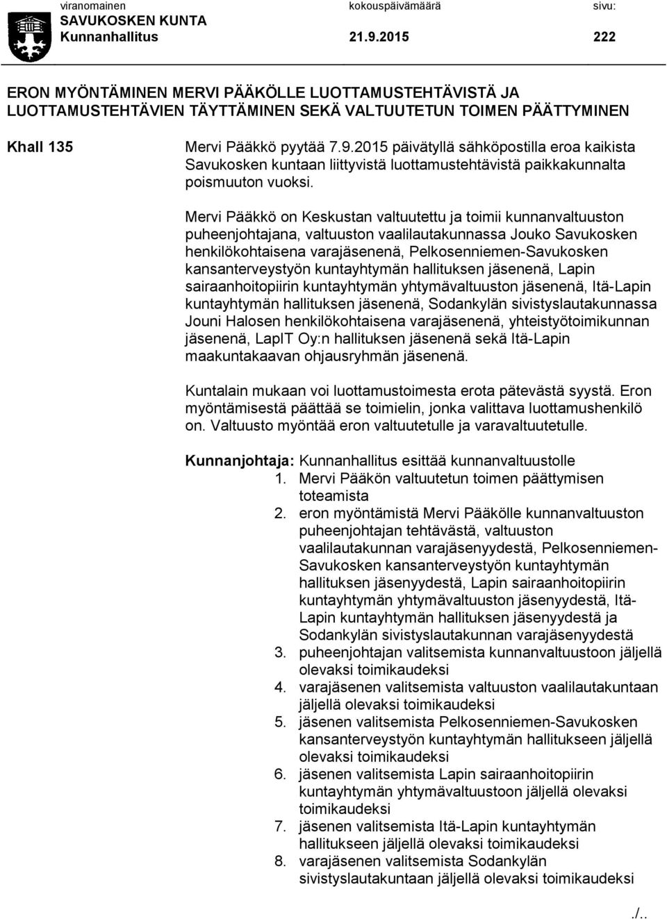 kansanterveystyön kuntayhtymän hallituksen jäsenenä, Lapin sairaanhoitopiirin kuntayhtymän yhtymävaltuuston jäsenenä, Itä-Lapin kuntayhtymän hallituksen jäsenenä, Sodankylän sivistyslautakunnassa