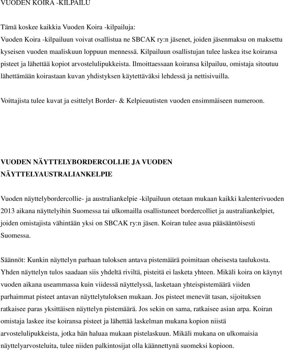 Ilmoittaessaan koiransa kilpailuu, omistaja sitoutuu lähettämään koirastaan kuvan yhdistyksen käytettäväksi lehdessä ja nettisivuilla.