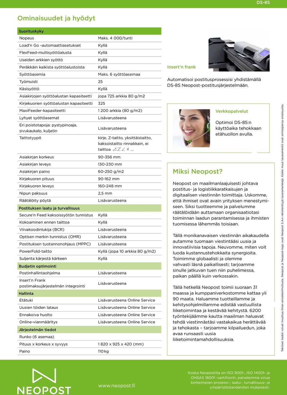 Asiakirjojen syöttöalustan kapasiteetti jopa 725 arkkia 80 g/m2 Kirjekuorien syöttöalustan kapasiteetti 325 MaxiFeeder-kapasiteetti 1 200 arkkia (80 g/m2) Lyhyet syöttöasemat Eri poistotapoja: