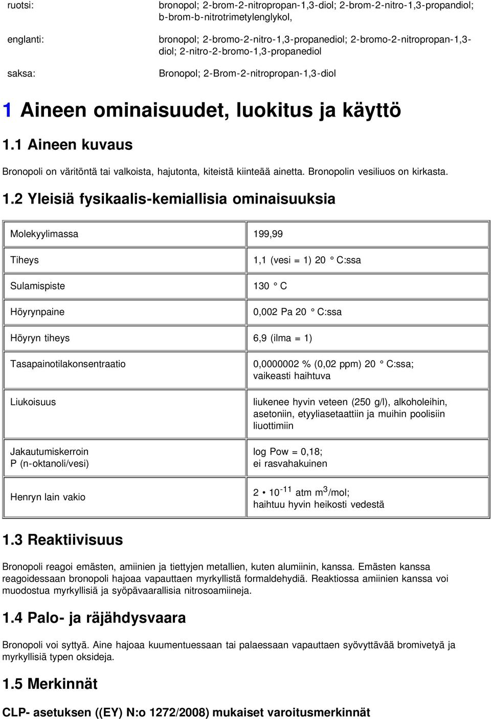 1 Aineen kuvaus Bronopoli on väritöntä tai valkoista, hajutonta, kiteistä kiinteää ainetta. Bronopolin vesiliuos on kirkasta. 1.