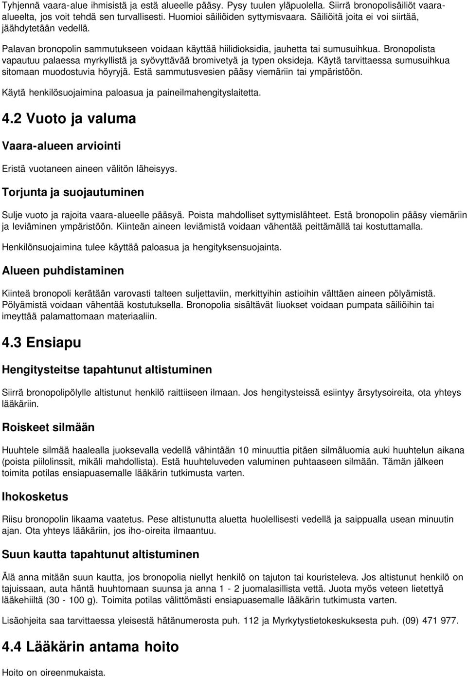 Bronopolista vapautuu palaessa myrkyllistä ja syövyttävää bromivetyä ja typen oksideja. Käytä tarvittaessa sumusuihkua sitomaan muodostuvia höyryjä.