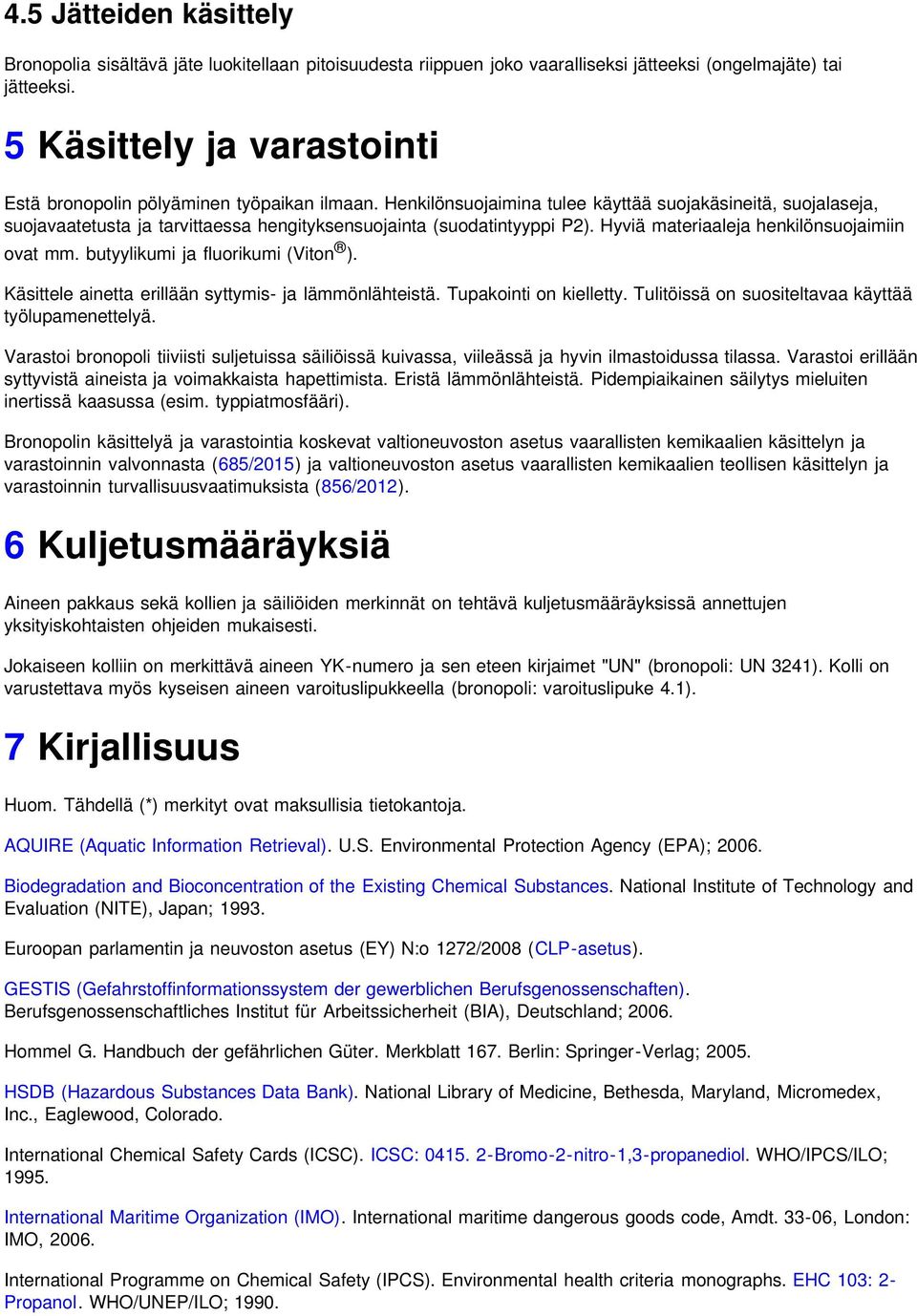 Henkilönsuojaimina tulee käyttää suojakäsineitä, suojalaseja, suojavaatetusta ja tarvittaessa hengityksensuojainta (suodatintyyppi P2). Hyviä materiaaleja henkilönsuojaimiin ovat mm.