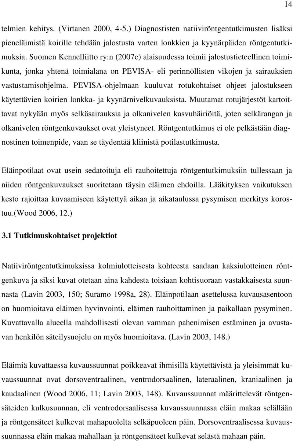 PEVISA-ohjelmaan kuuluvat rotukohtaiset ohjeet jalostukseen käytettävien koirien lonkka- ja kyynärnivelkuvauksista.