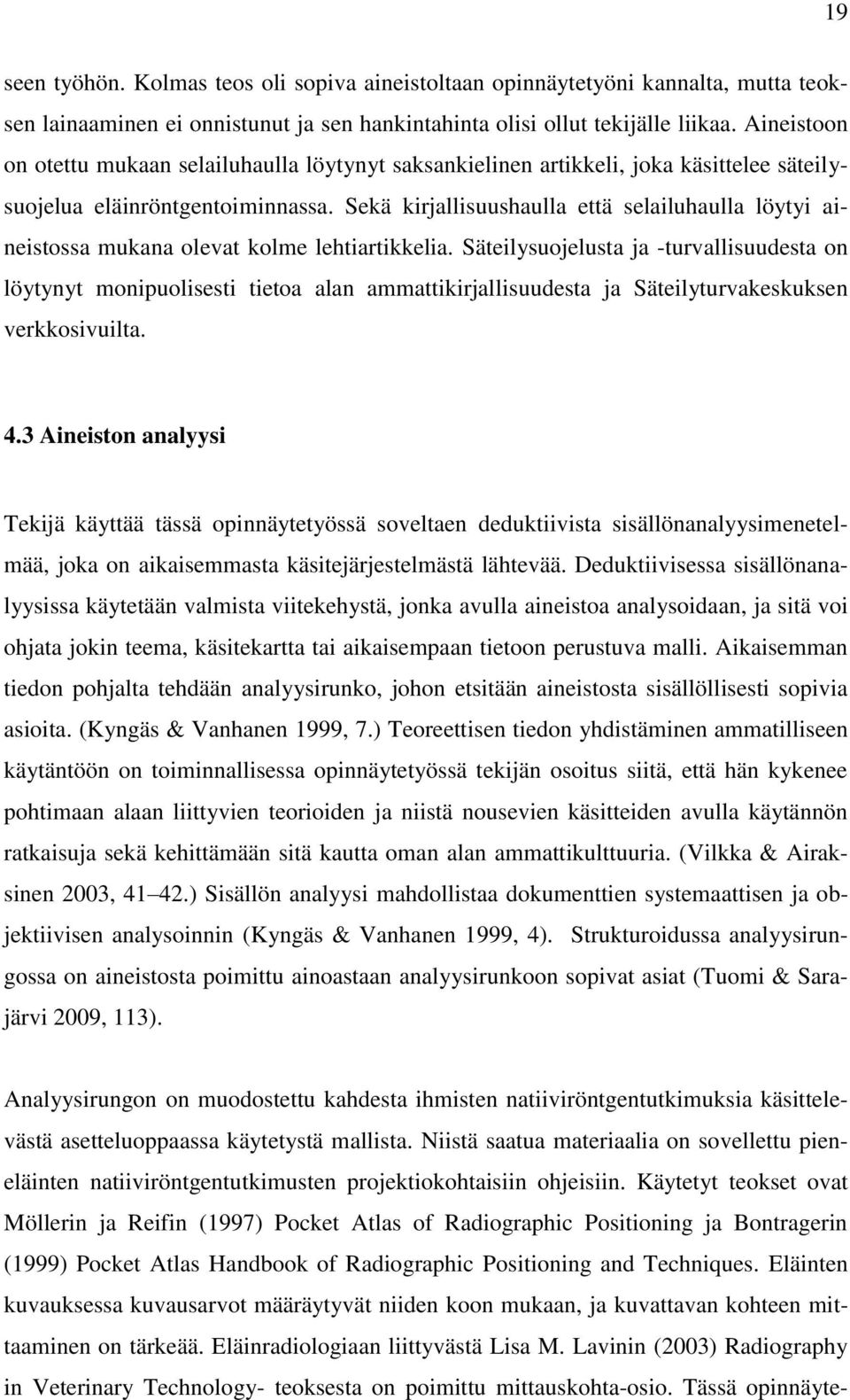 Sekä kirjallisuushaulla että selailuhaulla löytyi aineistossa mukana olevat kolme lehtiartikkelia.