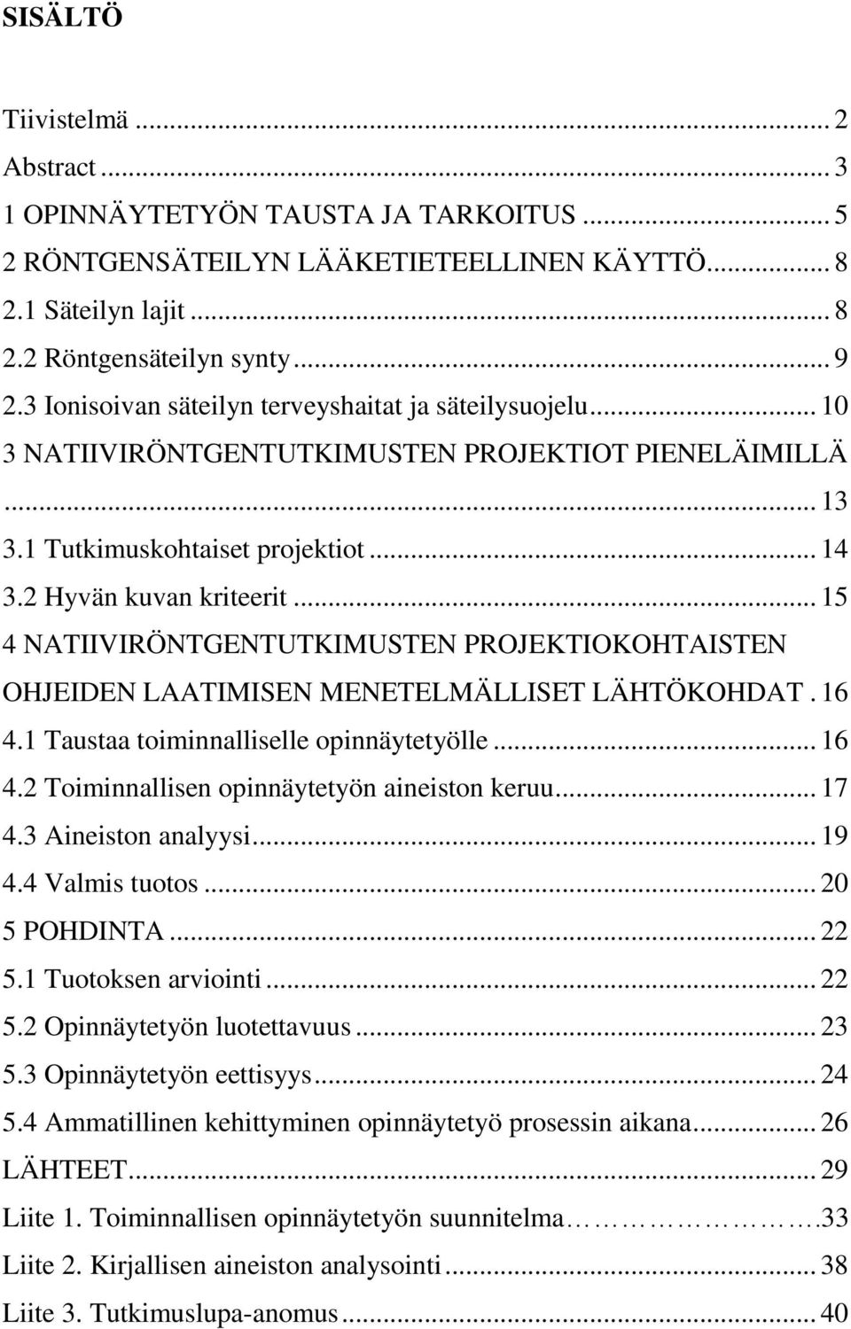 .. 15 4 NATIIVIRÖNTGENTUTKIMUSTEN PROJEKTIOKOHTAISTEN OHJEIDEN LAATIMISEN MENETELMÄLLISET LÄHTÖKOHDAT. 16 4.1 Taustaa toiminnalliselle opinnäytetyölle... 16 4.2 Toiminnallisen opinnäytetyön aineiston keruu.