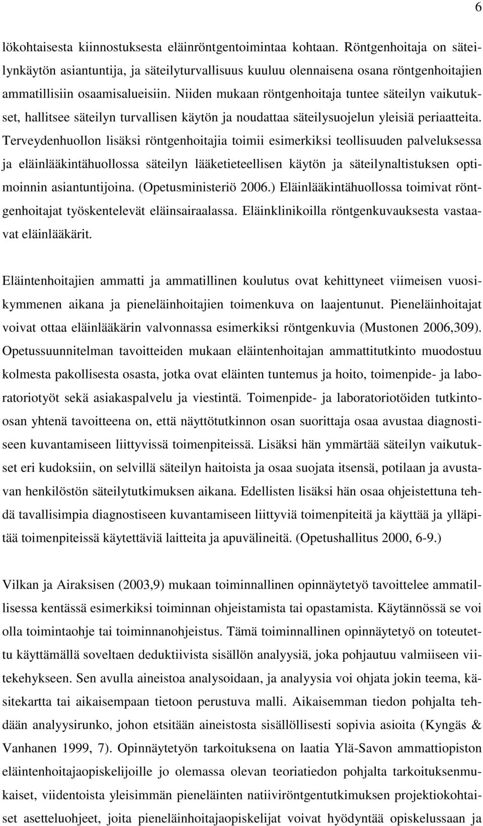 Niiden mukaan röntgenhoitaja tuntee säteilyn vaikutukset, hallitsee säteilyn turvallisen käytön ja noudattaa säteilysuojelun yleisiä periaatteita.