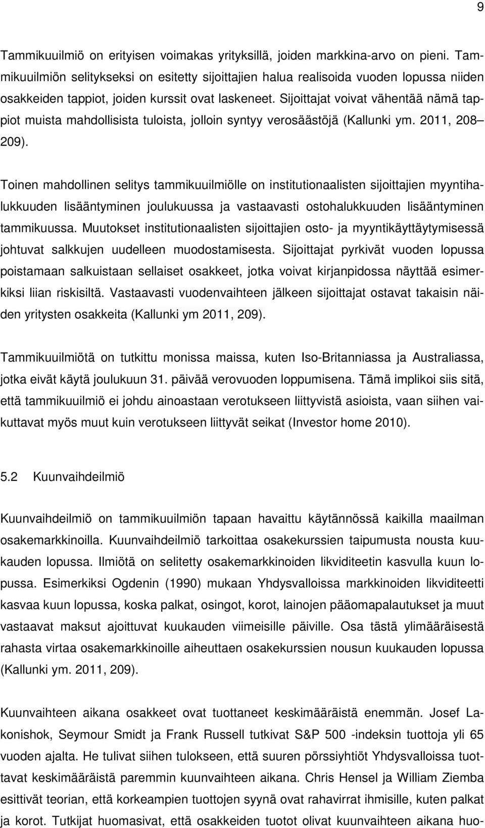 Sijoittajat voivat vähentää nämä tappiot muista mahdollisista tuloista, jolloin syntyy verosäästöjä (Kallunki ym. 2011, 208 209).