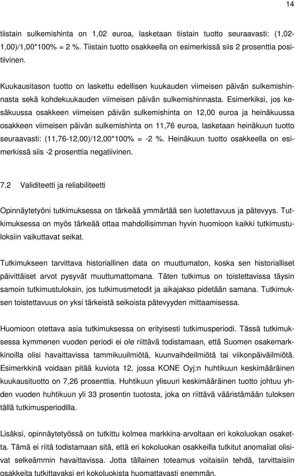 Esimerkiksi, jos kesäkuussa osakkeen viimeisen päivän sulkemishinta on 12,00 euroa ja heinäkuussa osakkeen viimeisen päivän sulkemishinta on 11,76 euroa, lasketaan heinäkuun tuotto seuraavasti: