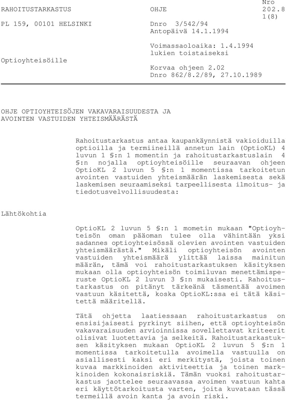 1989 OHJE OPTIOYHTEISÖJEN VAKAVARAISUUDESTA JA AVOINTEN VASTUIDEN YHTEISMÄÄRÄSTÄ Rahoitustarkastus antaa kaupankäynnistä vakioiduilla optioilla ja termiineillä annetun lain (OptioKL) 4 luvun 1 :n 1