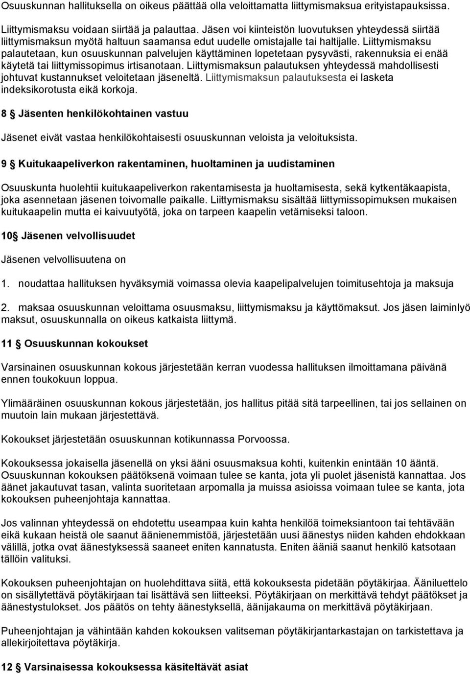 Liittymismaksu palautetaan, kun osuuskunnan palvelujen käyttäminen lopetetaan pysyvästi, rakennuksia ei enää käytetä tai liittymissopimus irtisanotaan.