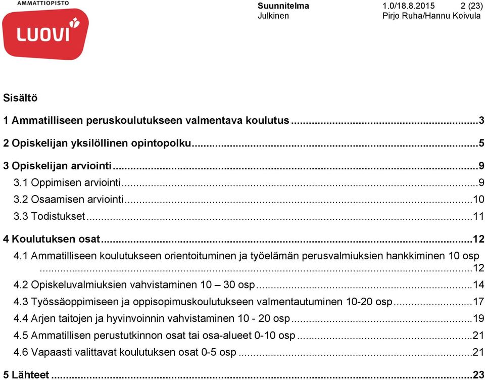 1 Ammatilliseen koulutukseen orientoituminen työelämän perusvalmiuksien hankkiminen 10 osp...12 4.2 Opiskeluvalmiuksien vahvistaminen 10 30 osp...14 4.